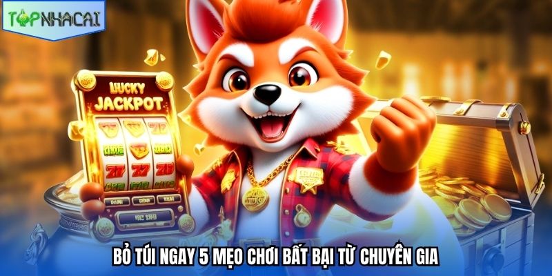 Bỏ túi ngay 5 mẹo chơi bất bại từ chuyên gia