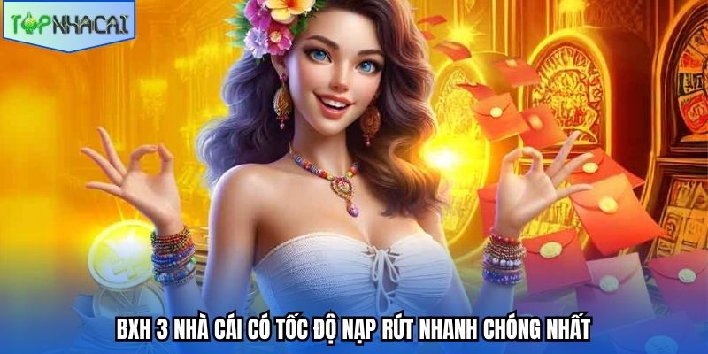 BXH 3 nhà cái có tốc độ nạp rút nhanh chóng nhất