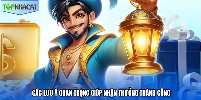 Các lưu ý quan trọng giúp nhận thưởng thành công