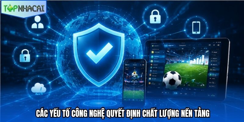 Các yếu tố công nghệ quyết định chất lượng nền tảng