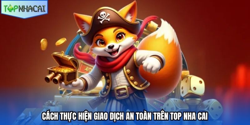 Cách thực hiện giao dịch an toàn trên top nha cai