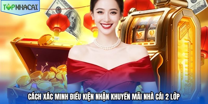 Cách xác minh điều kiện nhận khuyến mãi nhà cái 2 lớp