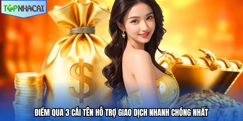 Điểm qua 3 cái tên hỗ trợ giao dịch nhanh chóng nhất