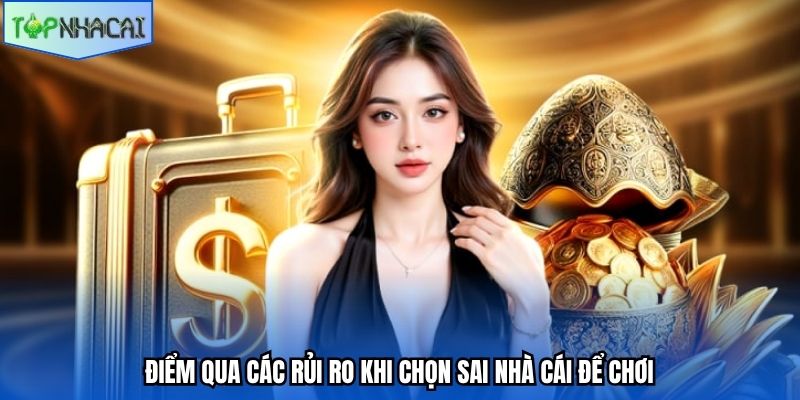 Điểm qua các rủi ro khi chọn sai nhà cái để chơi