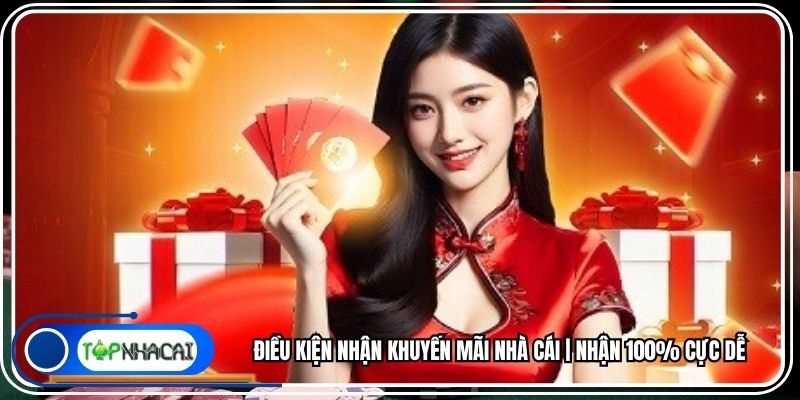 Điều Kiện Nhận Khuyến Mãi Nhà Cái | Nhận 100% Cực Dễ