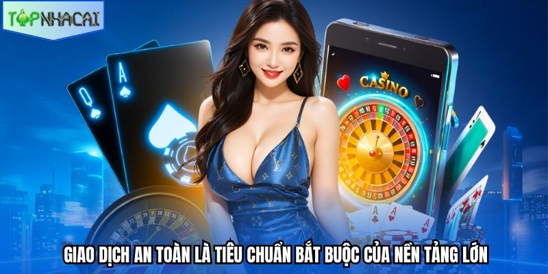 Giao dịch an toàn là tiêu chuẩn bắt buộc của nền tảng lớn