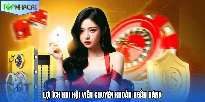 Lợi ích khi hội viên chuyển khoản ngân hàng