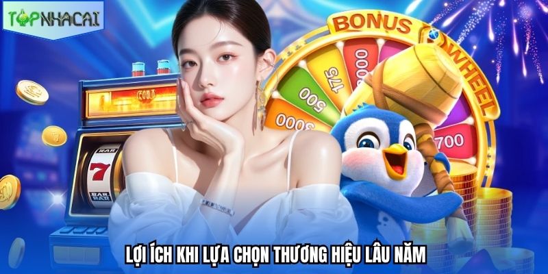Lợi ích khi lựa chọn thương hiệu lâu năm