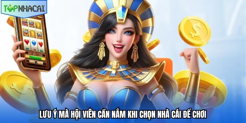 Lưu ý mà hội viên cần nắm khi chọn nhà cái để chơi