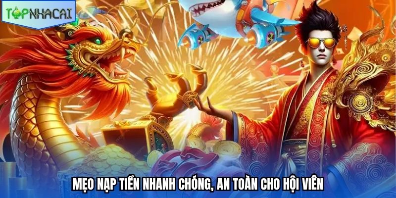 Mẹo nạp tiền nhanh chóng, an toàn cho hội viên
