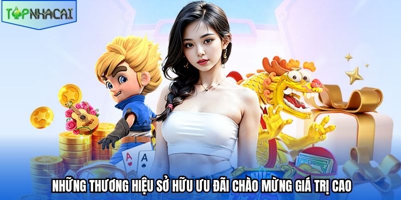 Những thương hiệu sở hữu ưu đãi chào mừng giá trị cao