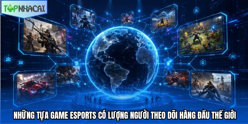 Những tựa game eSports có lượng người theo dõi hàng đầu thế giới