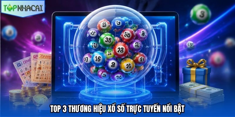 Top 3 thương hiệu xổ số trực tuyến nổi bật