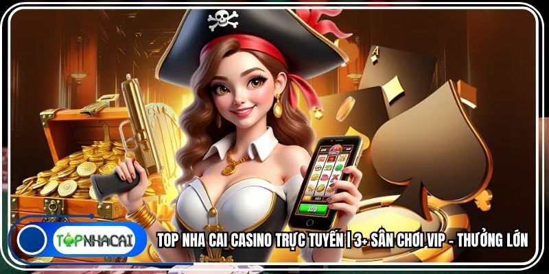 Top Nha Cai Casino Trực Tuyến | 3+ Sân Chơi VIP - Thưởng Lớn
