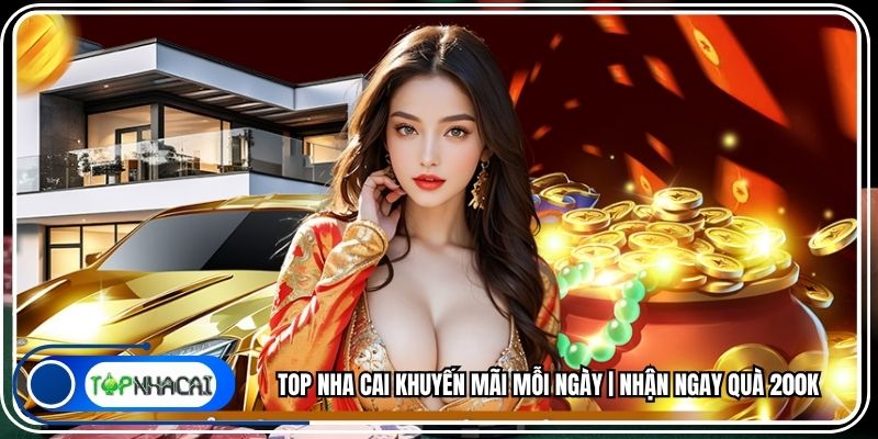 Top Nha Cai Khuyến Mãi Mỗi Ngày | Nhận Ngay Quà 200K