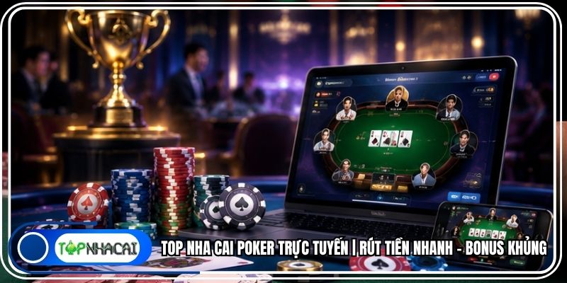 Top Nha Cai Poker Trực Tuyến | Rút Tiền Nhanh - Bonus Khủng