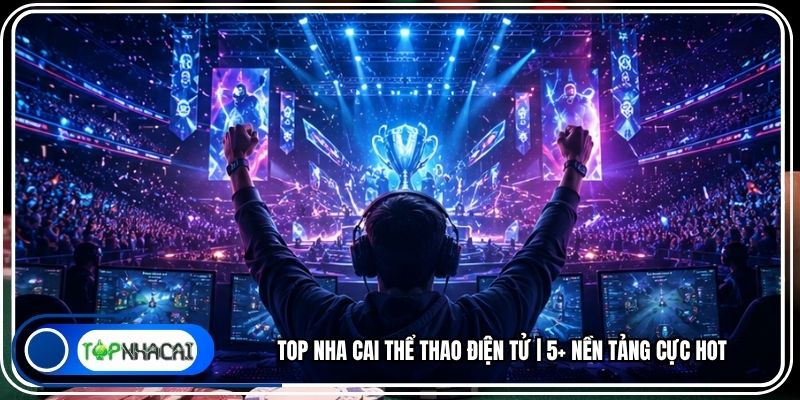 Top Nha Cai Thể Thao Điện Tử | 5+ Nền Tảng Cực Hot