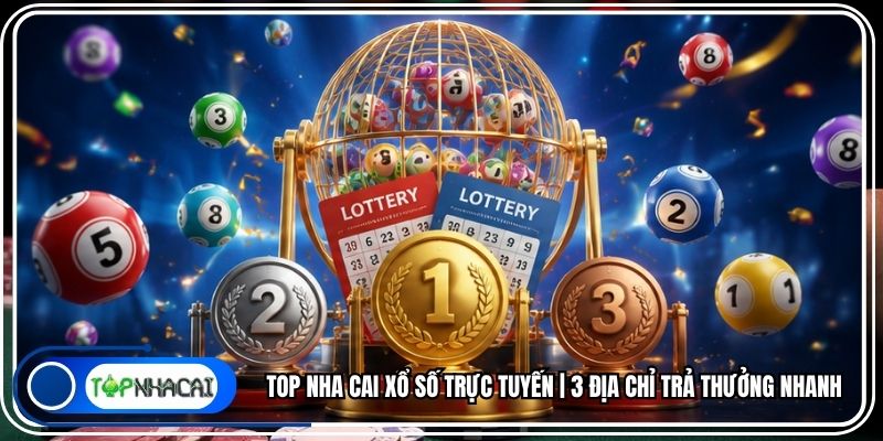 Top Nha Cai Xổ Số Trực Tuyến | 3 Địa Chỉ Trả Thưởng Nhanh