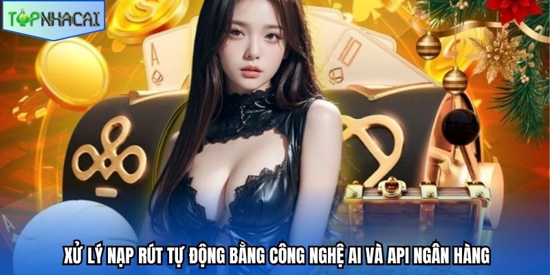 Xử lý nạp rút tự động bằng công nghệ AI và API ngân hàng